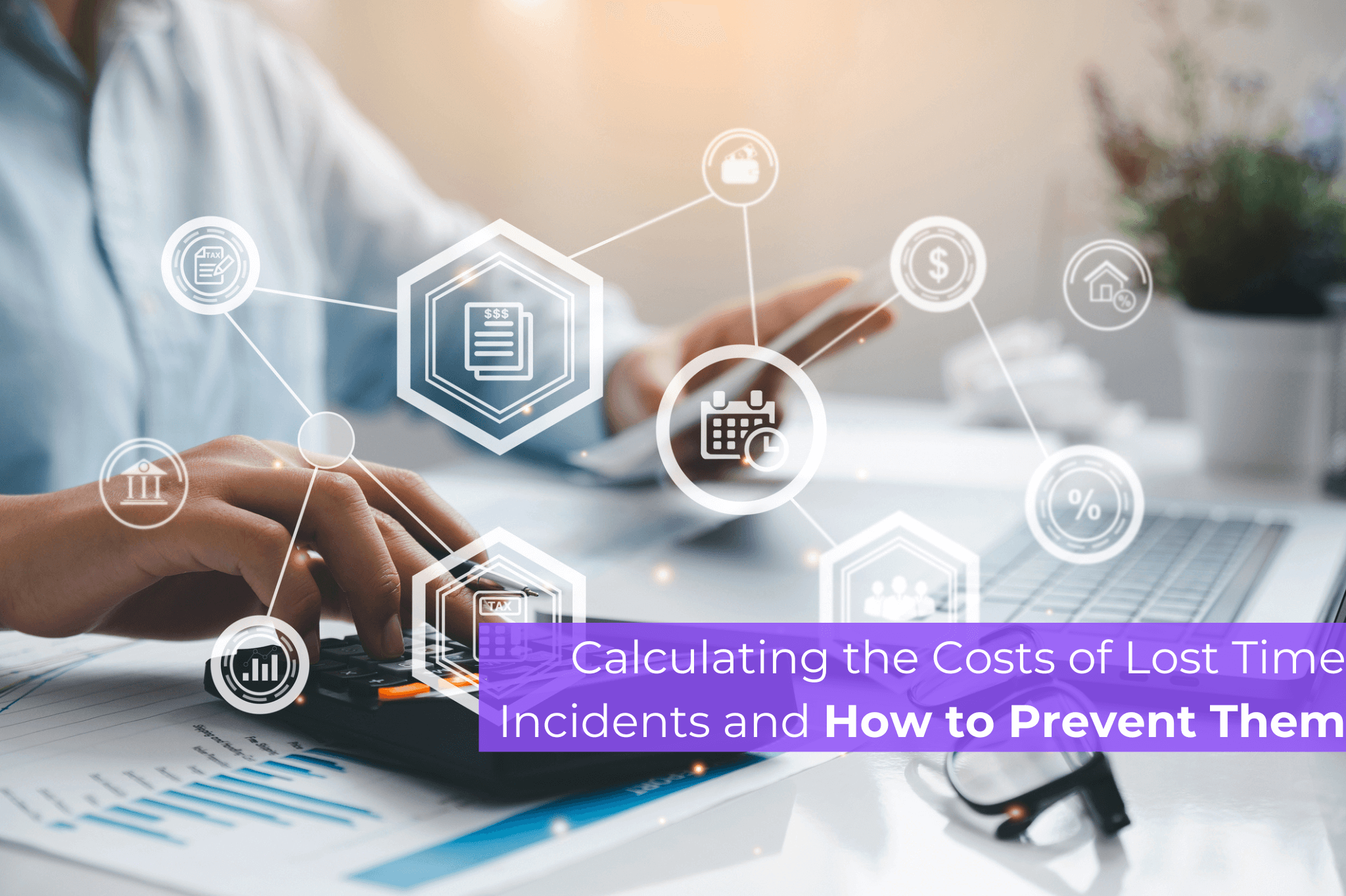 Calculating the Costs of Lost Time Incidents and How to Prevent Them