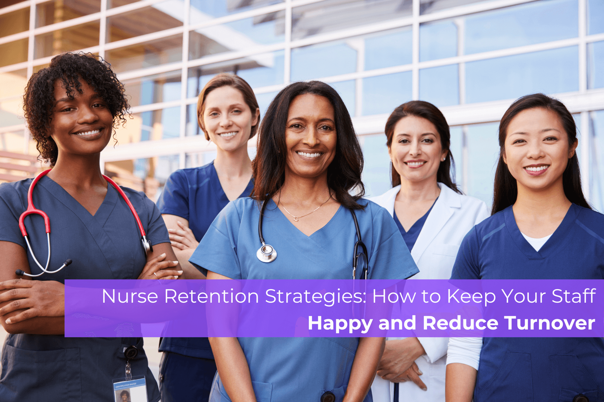 Nurse Retention Strategies: How to Keep Your Staff Happy and Reduce Turnover